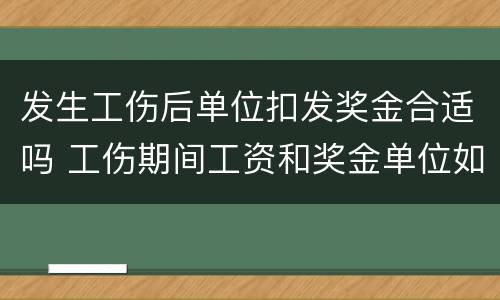 发生工伤后单位扣发奖金合适吗 工伤期间工资和奖金单位如何发放