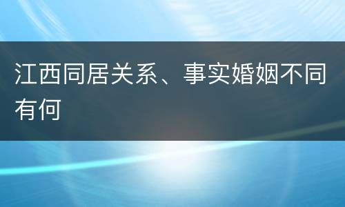 江西同居关系、事实婚姻不同有何