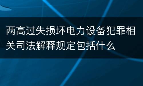 两高过失损坏电力设备犯罪相关司法解释规定包括什么