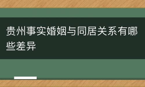 贵州事实婚姻与同居关系有哪些差异
