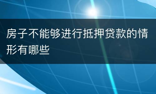 房子不能够进行抵押贷款的情形有哪些