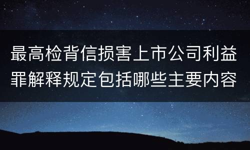 最高检背信损害上市公司利益罪解释规定包括哪些主要内容