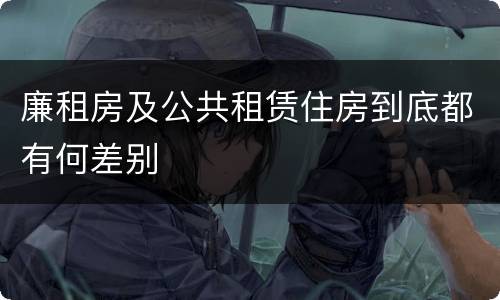 廉租房及公共租赁住房到底都有何差别