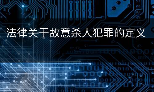 法律关于故意杀人犯罪的定义