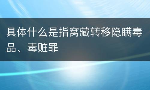 具体什么是指窝藏转移隐瞒毒品、毒赃罪
