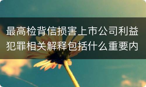 最高检背信损害上市公司利益犯罪相关解释包括什么重要内容
