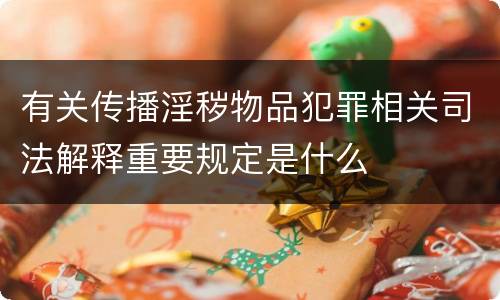 有关传播淫秽物品犯罪相关司法解释重要规定是什么