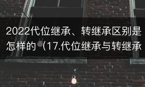 2022代位继承、转继承区别是怎样的（17.代位继承与转继承有哪些区别?）