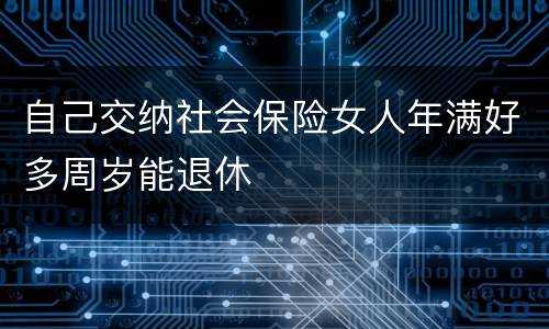 自己交纳社会保险女人年满好多周岁能退休