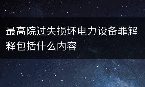 最高院过失损坏电力设备罪解释包括什么内容