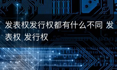 发表权发行权都有什么不同 发表权 发行权