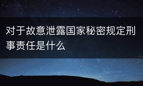 对于故意泄露国家秘密规定刑事责任是什么