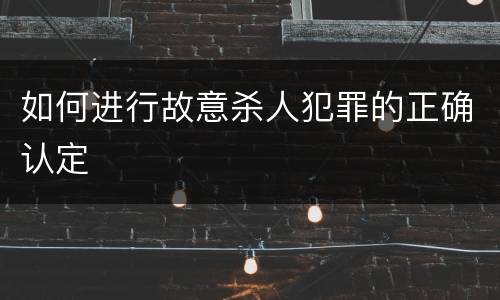 如何进行故意杀人犯罪的正确认定