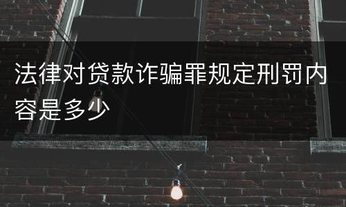 法律对贷款诈骗罪规定刑罚内容是多少