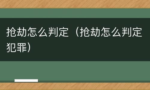 抢劫怎么判定（抢劫怎么判定犯罪）