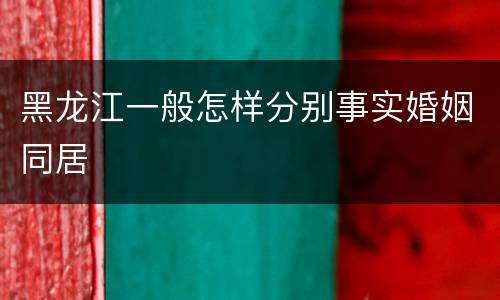 黑龙江一般怎样分别事实婚姻同居