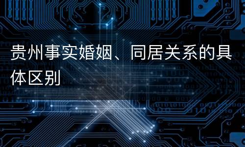 贵州事实婚姻、同居关系的具体区别