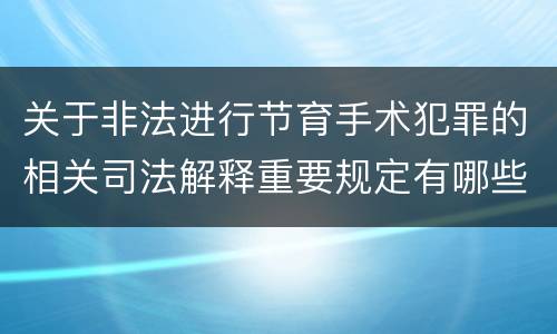 关于非法进行节育手术犯罪的相关司法解释重要规定有哪些