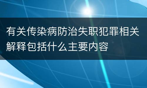 有关传染病防治失职犯罪相关解释包括什么主要内容