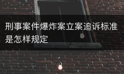 刑事案件爆炸案立案追诉标准是怎样规定