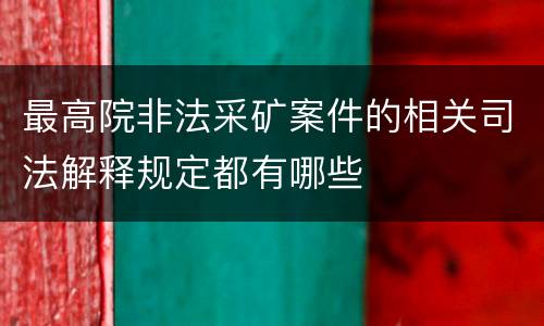 最高院非法采矿案件的相关司法解释规定都有哪些