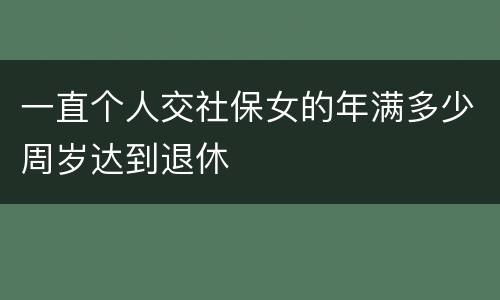 一直个人交社保女的年满多少周岁达到退休