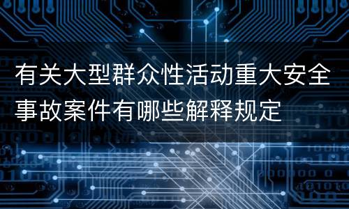 有关大型群众性活动重大安全事故案件有哪些解释规定