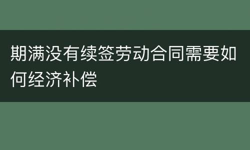 期满没有续签劳动合同需要如何经济补偿