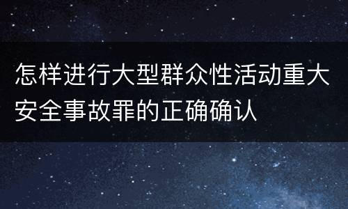 怎样进行大型群众性活动重大安全事故罪的正确确认