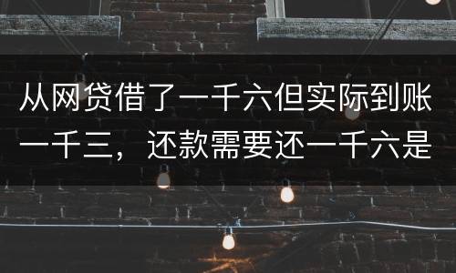 从网贷借了一千六但实际到账一千三，还款需要还一千六是合法吗