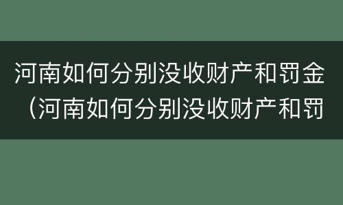 河南如何分别没收财产和罚金（河南如何分别没收财产和罚金呢）