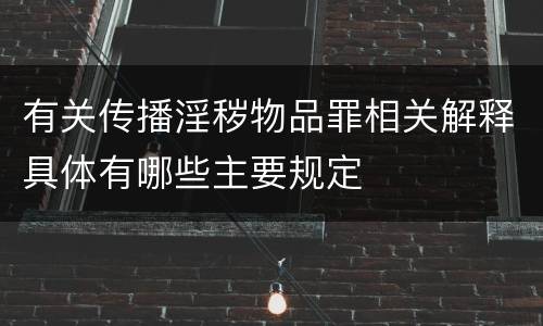 有关传播淫秽物品罪相关解释具体有哪些主要规定