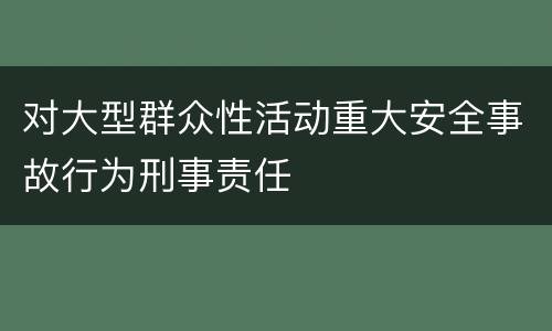 对大型群众性活动重大安全事故行为刑事责任
