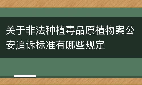 关于非法种植毒品原植物案公安追诉标准有哪些规定