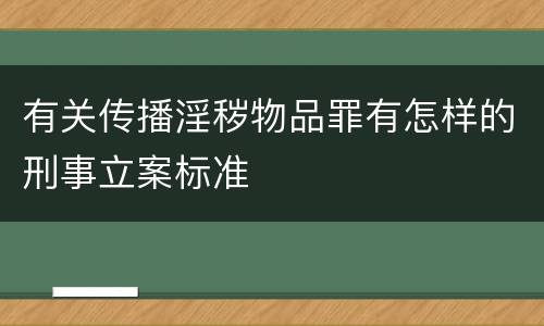 有关传播淫秽物品罪有怎样的刑事立案标准