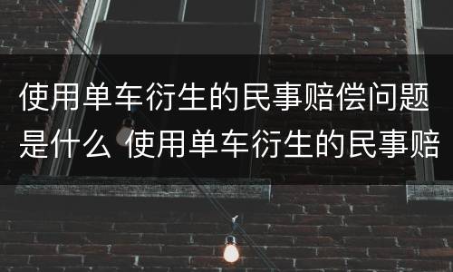 使用单车衍生的民事赔偿问题是什么 使用单车衍生的民事赔偿问题是什么意思