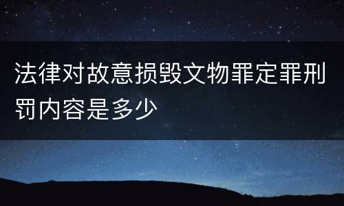 法律对故意损毁文物罪定罪刑罚内容是多少