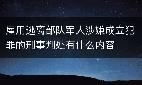 雇用逃离部队军人涉嫌成立犯罪的刑事判处有什么内容