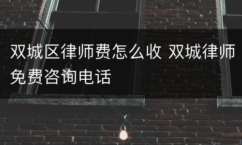 双城区律师费怎么收 双城律师免费咨询电话