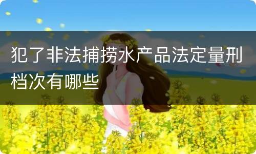 犯了非法捕捞水产品法定量刑档次有哪些