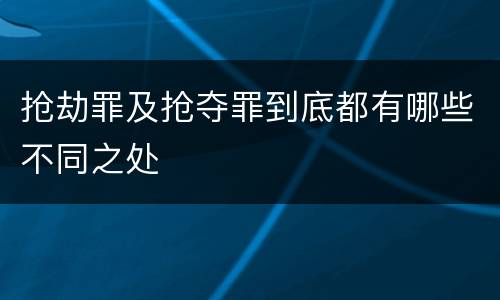 抢劫罪及抢夺罪到底都有哪些不同之处