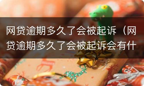 网贷逾期多久了会被起诉（网贷逾期多久了会被起诉会有什么后果）