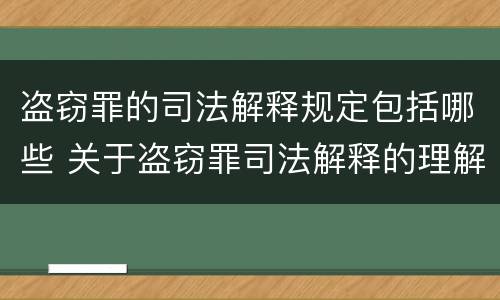 盗窃罪的司法解释规定包括哪些 关于盗窃罪司法解释的理解与适用