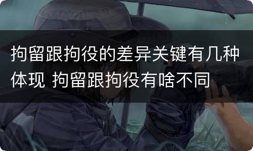 拘留跟拘役的差异关键有几种体现 拘留跟拘役有啥不同