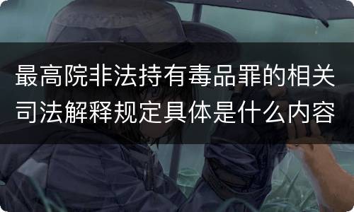 最高院非法持有毒品罪的相关司法解释规定具体是什么内容