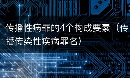 传播性病罪的4个构成要素（传播传染性疾病罪名）