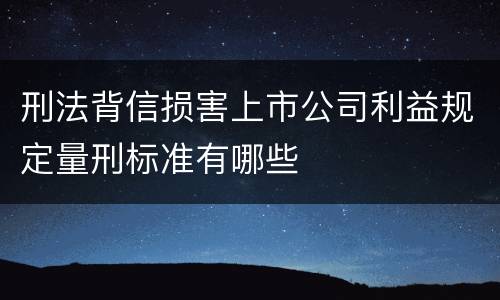刑法背信损害上市公司利益规定量刑标准有哪些