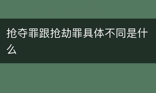 抢夺罪跟抢劫罪具体不同是什么