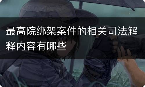 最高院绑架案件的相关司法解释内容有哪些
