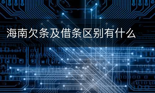 海南欠条及借条区别有什么